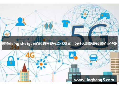 揭秘riding shotgun的起源与现代文化意义，为什么副驾驶位置如此特殊