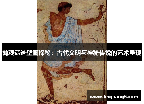 鹤观遗迹壁画探秘：古代文明与神秘传说的艺术呈现