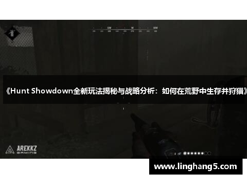 《Hunt Showdown全新玩法揭秘与战略分析：如何在荒野中生存并狩猎》